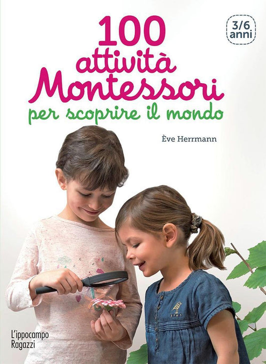 100 Attivita` Montessori Per Scoprire Il Mondo. 3-6 Anni 
